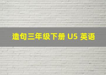 造句三年级下册 U5 英语